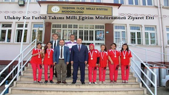 Uluköy Kız Futbol Takımı Milli Eğitim Müdürümüzü Ziyaret Etti